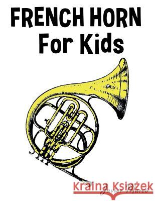 French Horn for Kids: Christmas Carols, Classical Music, Nursery Rhymes, Traditional & Folk Songs! Javier Marco 9781499243536