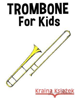 Trombone for Kids: Christmas Carols, Classical Music, Nursery Rhymes, Traditional & Folk Songs! Javier Marco 9781499243543 Createspace