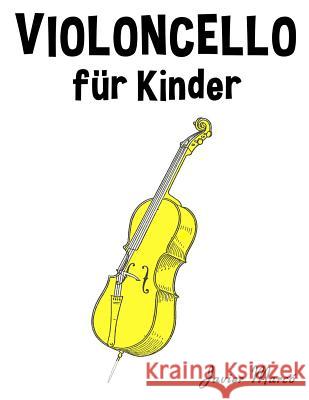 Violoncello Für Kinder: Weihnachtslieder, Klassische Musik, Kinderlieder, Traditionelle Lieder Und Volkslieder! Marco, Javier 9781499244304 Createspace