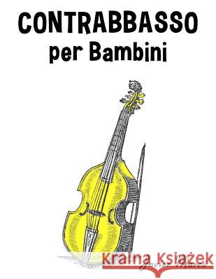 Contrabbasso Per Bambini: Canti Di Natale, Musica Classica, Filastrocche, Canti Tradizionali E Popolari! Javier Marco 9781499245103 Createspace