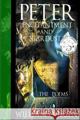 Peter, Enchantment and Stardust (Peter: A Darkened Fairytale): The Poems William O'Brien 9781499245912 Createspace