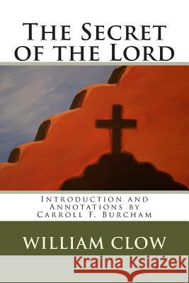 The Secret of the Lord: Introduction and Annotations by Carroll F. Burcham William Maccullum Clow 9781499247145 Createspace