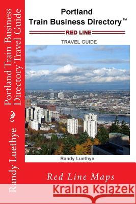 Portland Train Business Directory Travel Guide: Red Line Maps MR Randy Luethye 9781499247459 Createspace