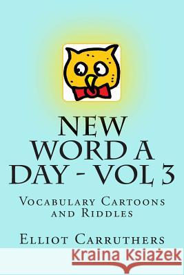 New Word A Day - Vol 3: Vocabulary Cartoons and Riddles Carruthers, Elliot S. 9781499248807 Createspace
