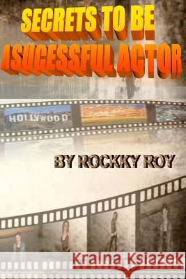 Secrets To Be A Sucessful Actor Roy, Rockky 9781499250046 Createspace