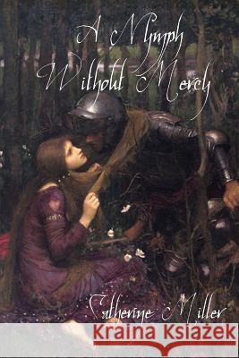 A Nymph Without Mercy Catherine Miller 9781499250237 Createspace