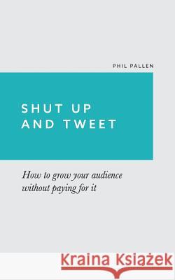 Shut Up and Tweet Phil Pallen Lauren Moore 9781499250305 Createspace