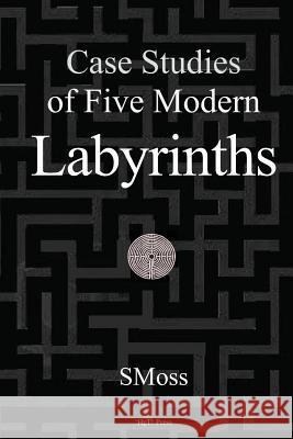 Case Studies of Five Modern Labyrinths Smoss 9781499251319 Createspace