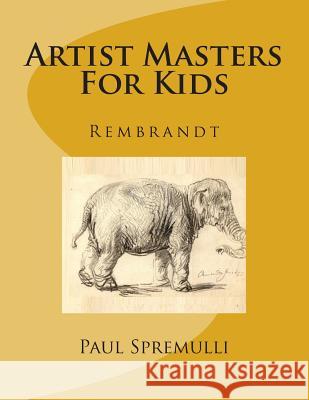 Artist Masters For Kids: Rembrandt Spremulli, Paul 9781499252415 Createspace