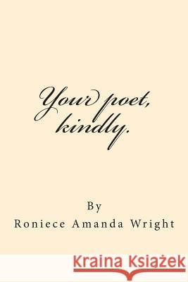 Your poet, kindly. Wright, Roniece Amanda 9781499252705