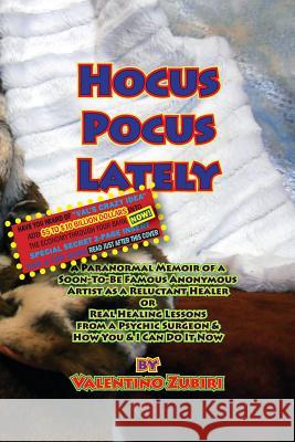 Hocus Pocus Lately with Secret Insert for Bankers: A Paranormal Memoir of a Soon-To-Be Famous Anonymous Artist as a Reluctant Healer or Real Healing L MR Valentino Zubiri 9781499253542 Createspace