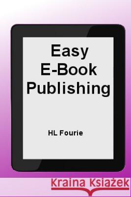 Easy E-Book Publishing: A Guide to publishing an E-Book Fourie, Hl 9781499253641 Createspace