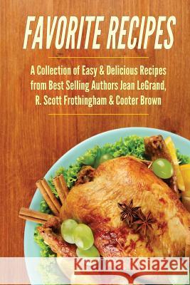 Favorite Recipes: A Collection of Easy & Delicious Recipes from Best Selling Aut R. Scott Frothingham Cooter Brown Jean Legrand 9781499253849 Createspace Independent Publishing Platform