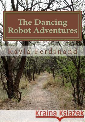 The Dancing Robot Adventures Kayla M Ferdinand, Monica Vlad 9781499253917 Createspace Independent Publishing Platform