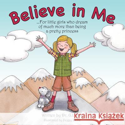 Believe In Me: For little girls who dream of much more than being a pretty princess Irvine, Peggy 9781499254570 Createspace