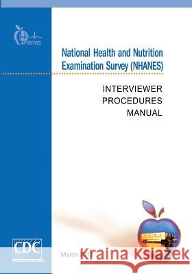 National Health and Nutrition Examination Survey (NHANES): Interviewer Procedures Manual And Prevention, Centers for Disease Cont 9781499256246 Createspace