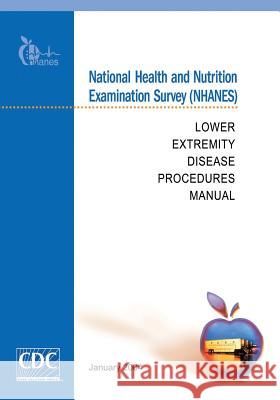 National Health and Nutrition Examination Survey (NHANES): Lower Extremity Disease Procedures Manual And Prevention, Centers for Disease Cont 9781499256307 Createspace
