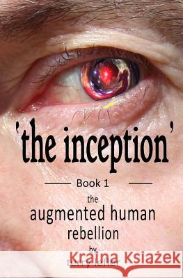 The Inception: Book 1 of the Augmented Human Rebellion Terry D. Lefler 9781499256550 Createspace