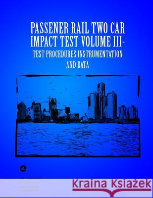 Passenger Rail Two-Car Impact Test Volume III Test Procedures Instrumentation and Data Barrie Brickle 9781499256871 Createspace