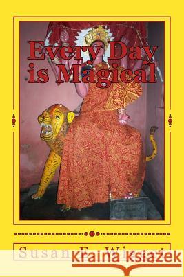 Every Day is Magical: A Buddhist Pilgrimage in India and Nepal Wigget, Susan E. 9781499258899 Createspace