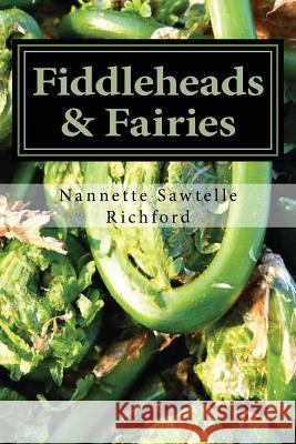 Fiddleheads & Fairies: Fiddlehead Recipes Nannette Sawtelle Richford 9781499259568 Createspace