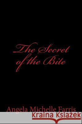 The Secret of the Bite Angela Michelle Farris 9781499259667
