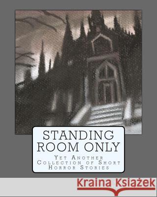 Standing Room Only: Yet Another Collection of Short Horror Stories Darren Griffin Tara Mathews 9781499261035 Createspace