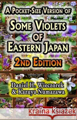 A Pocket-Size Version of Some Violets of Eastern Japan - 2nd Edition Kazuya Numazawa, Daniel H Wieczorek 9781499261448