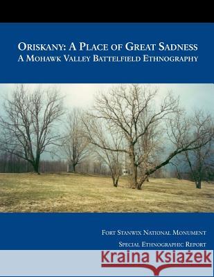 Oriskany: A Place of Great Sadness A Mohawk Valley Battlefield Ethnography National Park Service 9781499262223 Createspace