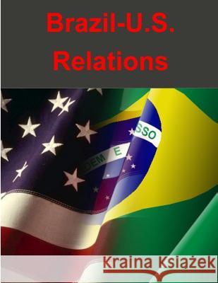 Brazil-U.S. Relations Congressional Research Service 9781499262346 Createspace