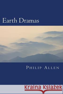 Earth Dramas: Ancient Mysteries and Modern Controversies Philip a. Allen 9781499262438