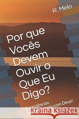 Porque Vocês Devem Ouvir o Que Eu Digo?: Experiências Sobrenaturais com Deus! Melo, R. B. F. 9781499263688 Createspace