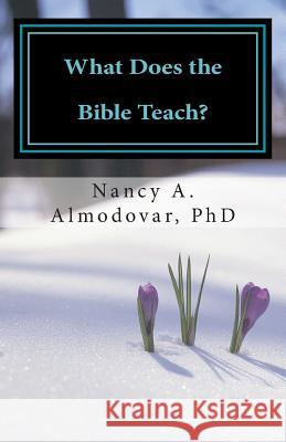 What Does the Bible Teach?: A Systematic Study of God For the Everyday Christian Almodovar Phd, Nancy A. 9781499264104 Createspace