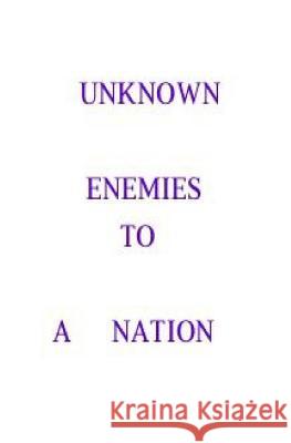 Unknown enemies to a nation: people, places and things can be destructive. Jonathan Wayne Ledet 9781499264173 Createspace Independent Publishing Platform