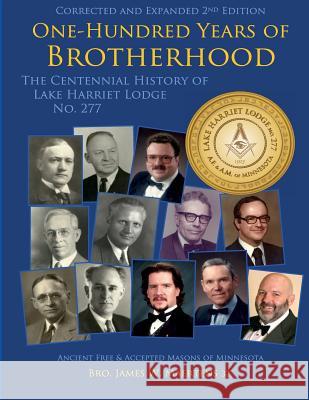 100 Years of Brotherhood: Centennial History of Lake Harriet Lodge No. 277 Dr James W. Maertens 9781499264388 Createspace