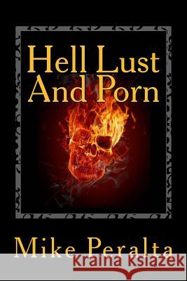 Hell Lust And Porn Peralta, Mike 9781499265224 Createspace