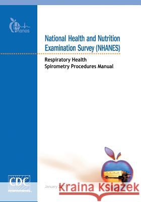 National Health and Nutrition Examination Survey (NHANES): Respiratory Health Spirometry Procedures Manual And Prevention, Centers for Disease Cont 9781499266009