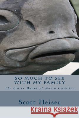 So Much To See With My Family: The Outer Banks of North Carolina Heiser, Scott 9781499266252