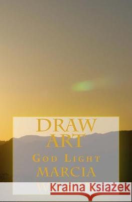 Draw Art: God Light Marcia Wilson 9781499266290 Createspace Independent Publishing Platform