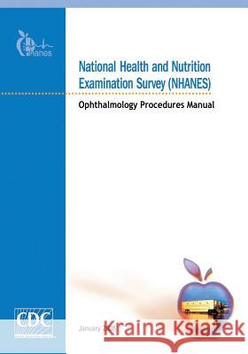 National Health and Nutrition Examination Survey (NHANES): Ophthalmology Procedures Manual And Prevention, Centers for Disease Cont 9781499269659