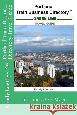 Portland Train Business Directory Travel Guide: Green Line Maps MR Randy Luethye 9781499269741 Createspace