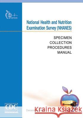 National Health and Nutrition Examination Survey (NHANES): Specimen Collection Procedures Manual And Prevention, Centers for Disease Cont 9781499269857 Createspace