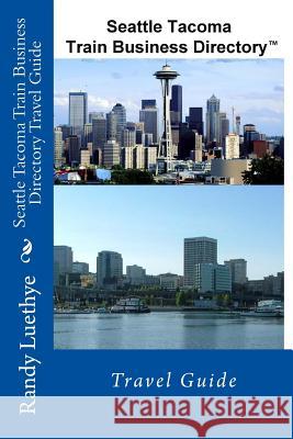 Seattle Tacoma Train Business Directory Travel Guide MR Randy Luethye 9781499270457 Createspace