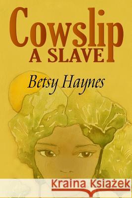 Cowslip A Slave Haynes, Betsy 9781499270662