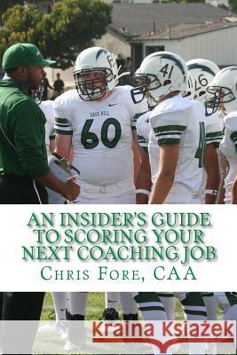 An Insider's Guide To Scoring Your Next Coaching Job Fore, Chris C. 9781499271690 Createspace