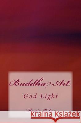 Buddha Art: God Light Marcia Wilson 9781499272932