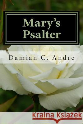 Mary's Psalter Damian C. Andre 9781499273212 Createspace