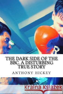 The dark side of the bbc. a disturbing true story Hickey, Anthony K. 9781499274295 Createspace