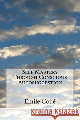 Self Mastery Through Conscious Autosuggestion Emile Coue 9781499275346 Createspace