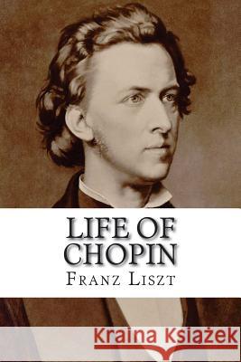 Life of Chopin Franz Liszt Liszt 9781499275698